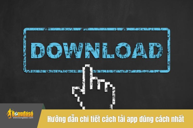 Hướng dẫn chi tiết cách tải app đúng cách nhất